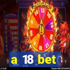 a 18 bet